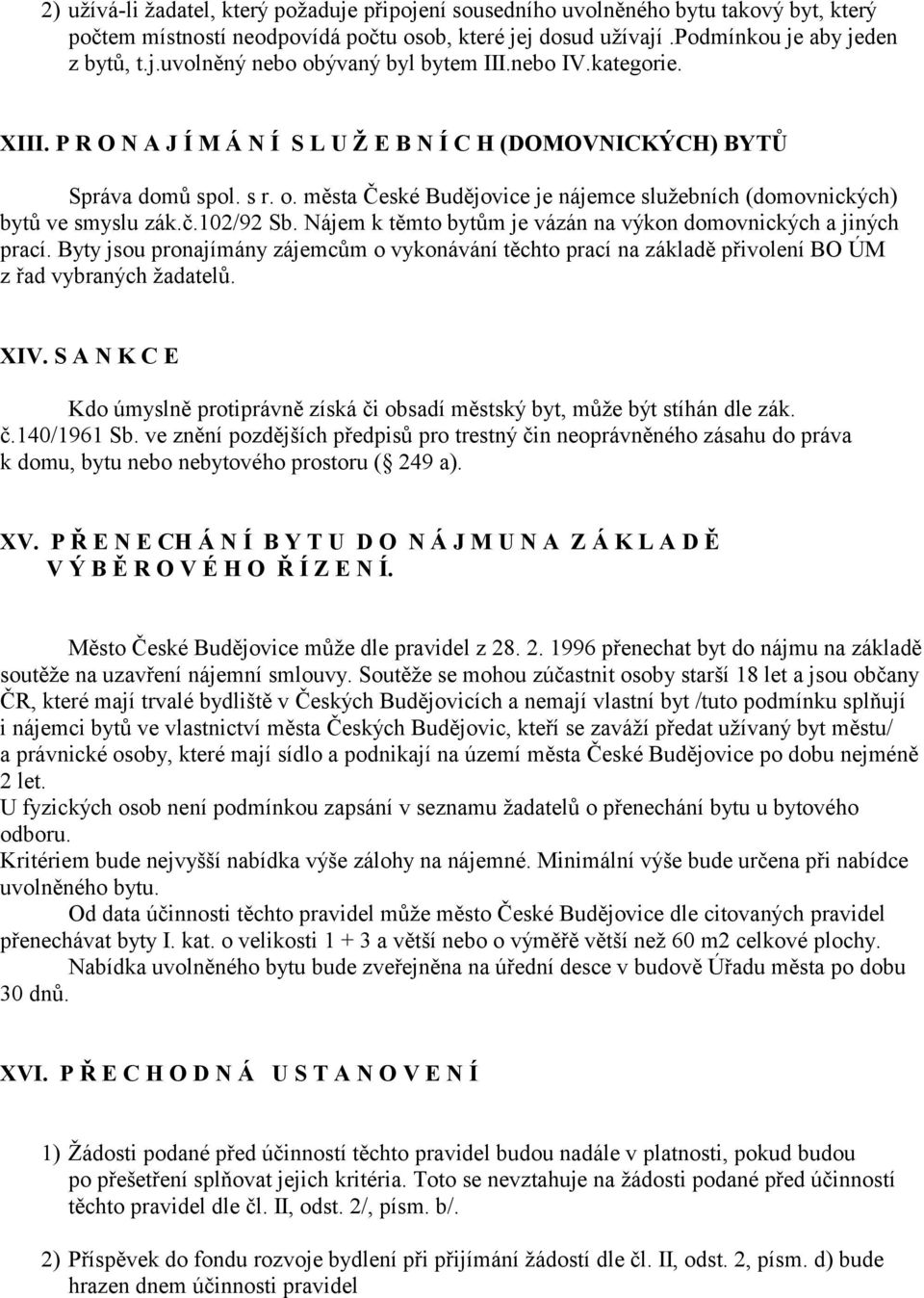 102/92 Sb. Nájem k těmto bytům je vázán na výkon domovnických a jiných prací. Byty jsou pronajímány zájemcům o vykonávání těchto prací na základě přivolení BO ÚM z řad vybraných žadatelů. XIV.