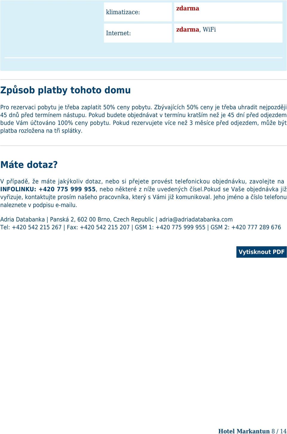 Máte dotaz? V případě, že máte jakýkoliv dotaz, nebo si přejete provést telefonickou objednávku, zavolejte na INFOLINKU: +40 775 999 955, nebo některé z níže uvedených čísel.