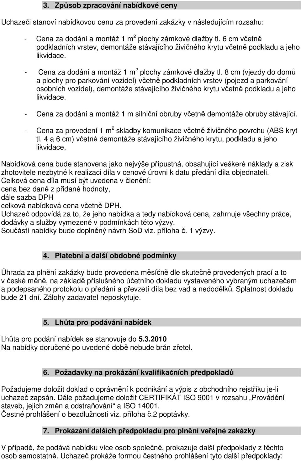 8 cm (vjezdy do domů a plochy pro parkování vozidel) včetně podkladních vrstev (pojezd a parkování osobních vozidel), demontáže stávajícího živičného krytu včetně podkladu a jeho likvidace.