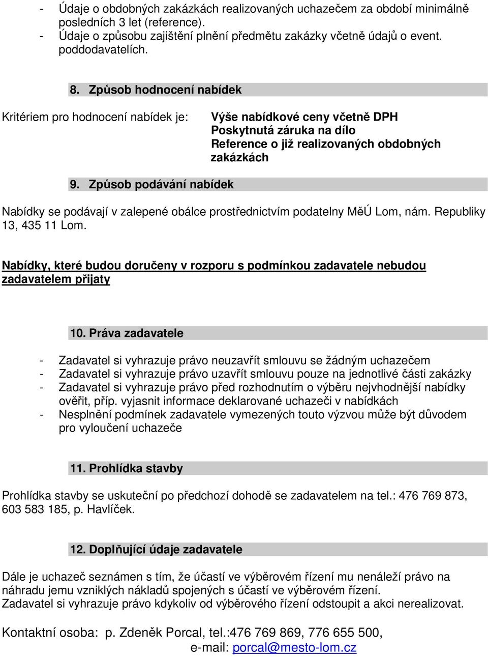 Způsob podávání nabídek Nabídky se podávají v zalepené obálce prostřednictvím podatelny MěÚ Lom, nám. Republiky 13, 435 11 Lom.