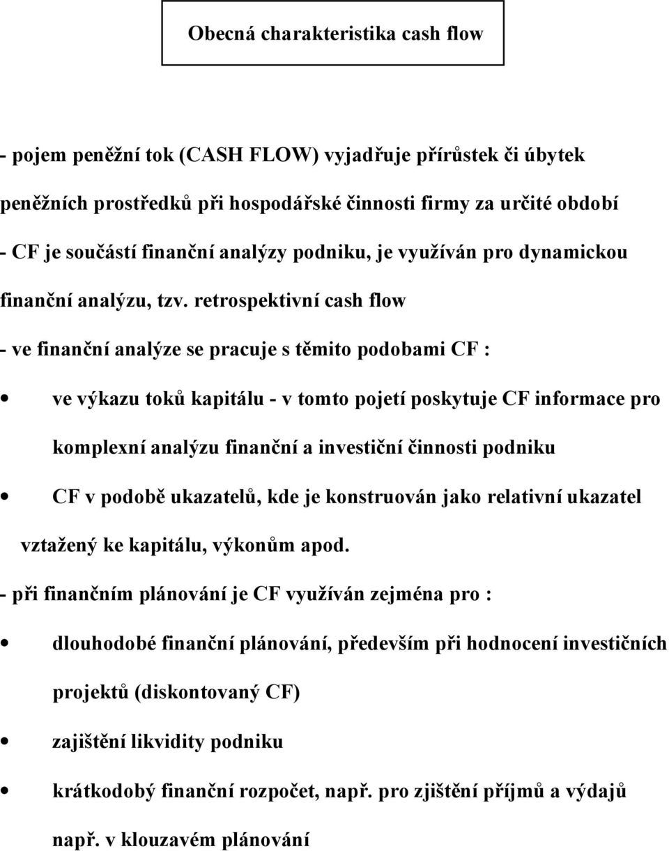 retrospektivní cash flow - ve finanční analýze se pracuje s těmito podobami CF : ve výkazu toků kapitálu - v tomto pojetí poskytuje CF informace pro komplexní analýzu finanční a investiční činnosti