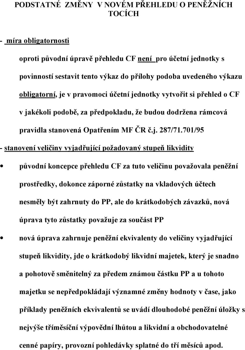 701/95 - stanovení veličiny vyjadřující požadovaný stupeň likvidity původní koncepce přehledu CF za tuto veličinu považovala peněžní prostředky, dokonce záporné zůstatky na vkladových účtech nesměly