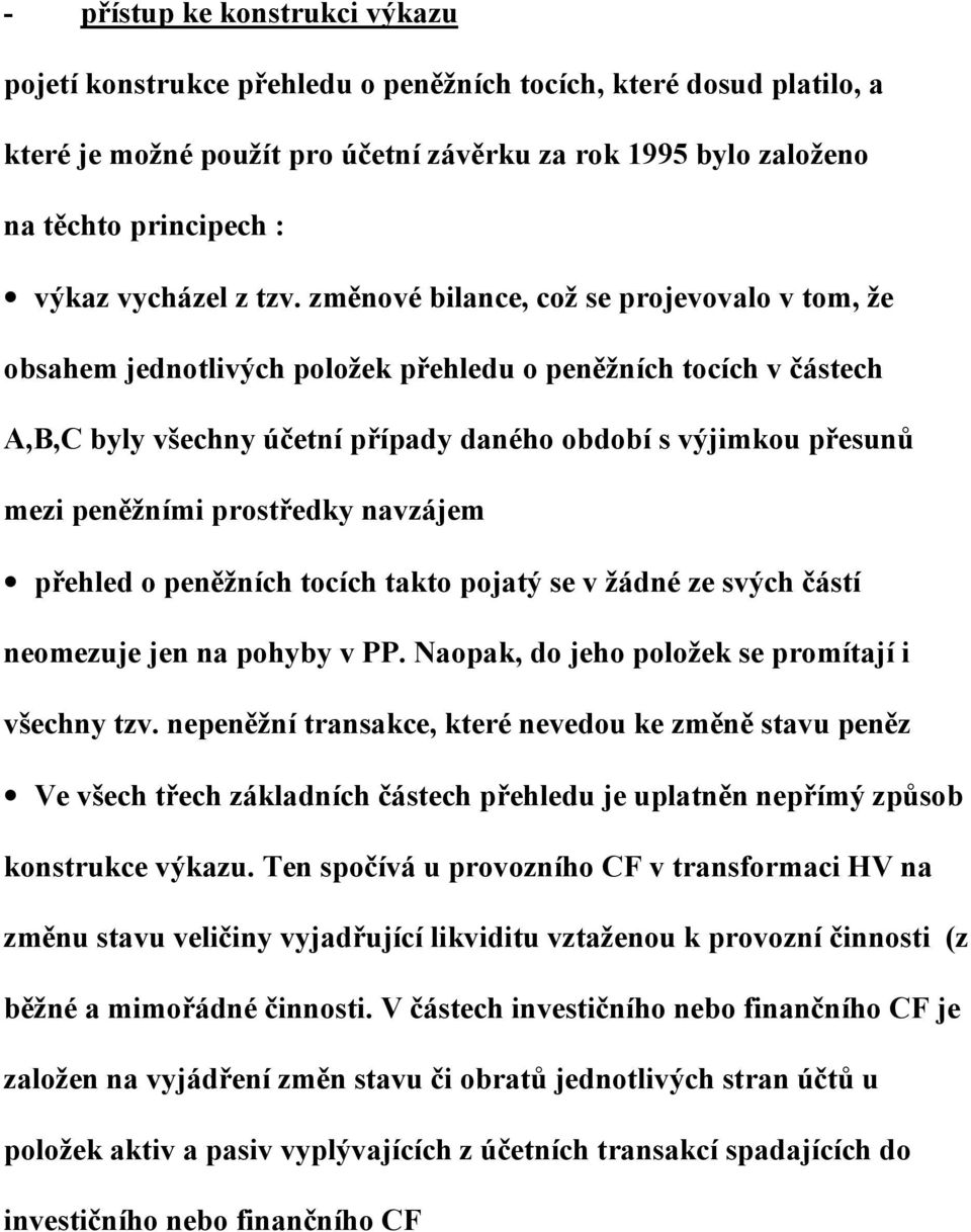 změnové bilance, což se projevovalo v tom, že obsahem jednotlivých položek přehledu o peněžních tocích v částech A,B,C byly všechny účetní případy daného období s výjimkou přesunů mezi peněžními