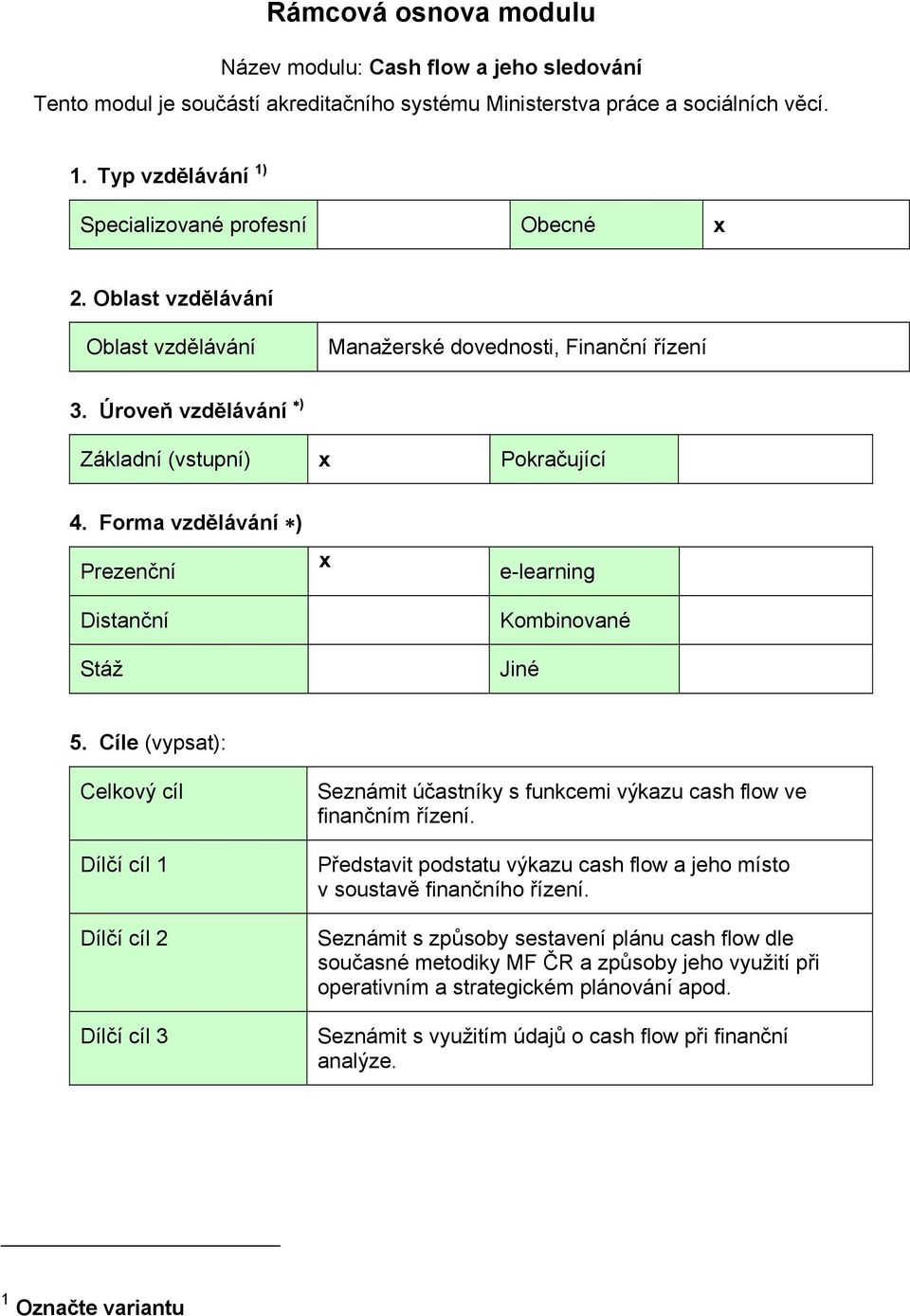 Forma vzdělávání ) Prezenční Distanční Stáž x e-learning Kombinované Jiné 5.