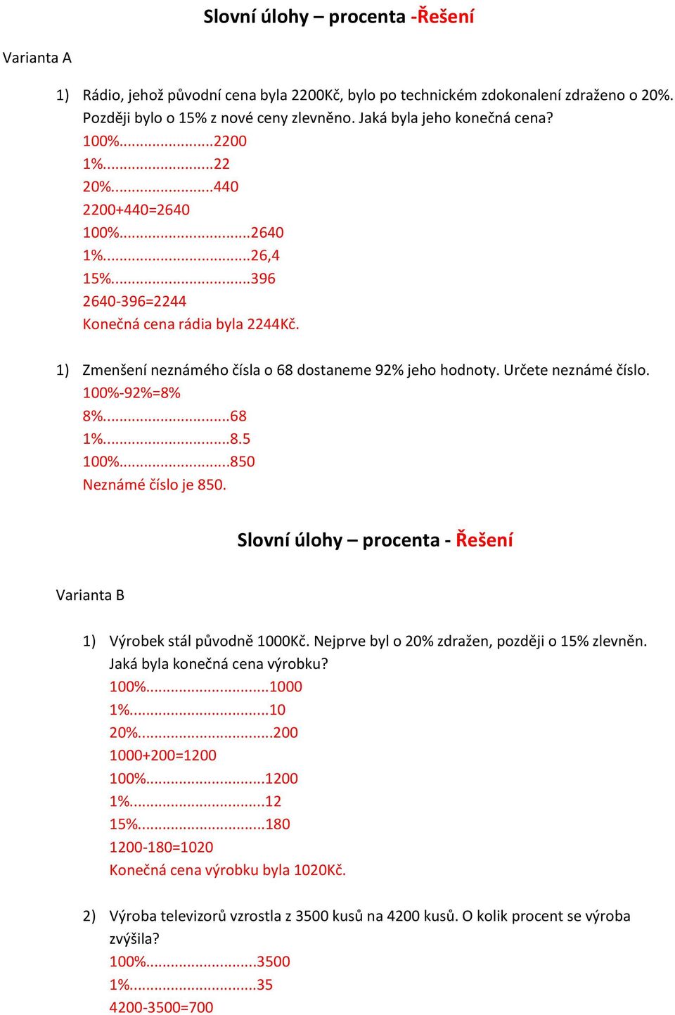 Slovní úlohy procenta - Řešení 1) Výrobek stál původně 1000Kč. Nejprve byl o 20% zdražen, později o 15% zlevněn. Jaká 100%...1000 1%...10 20%...200 1000+200=1200 100%.