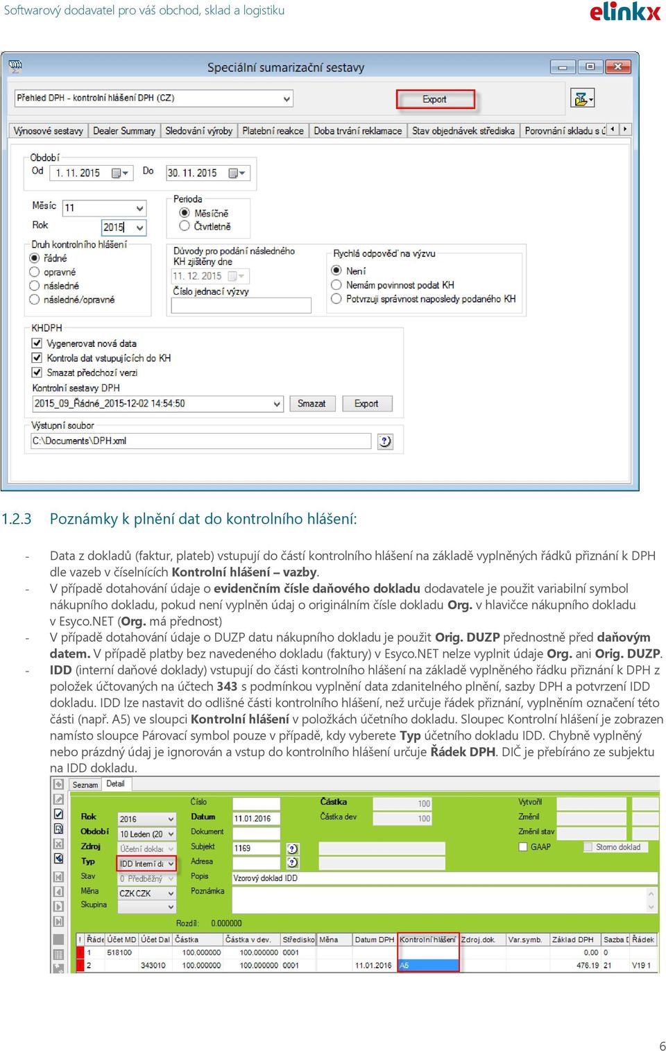 - V případě dotahování údaje o evidenčním čísle daňového dokladu dodavatele je použit variabilní symbol nákupního dokladu, pokud není vyplněn údaj o originálním čísle dokladu Org.