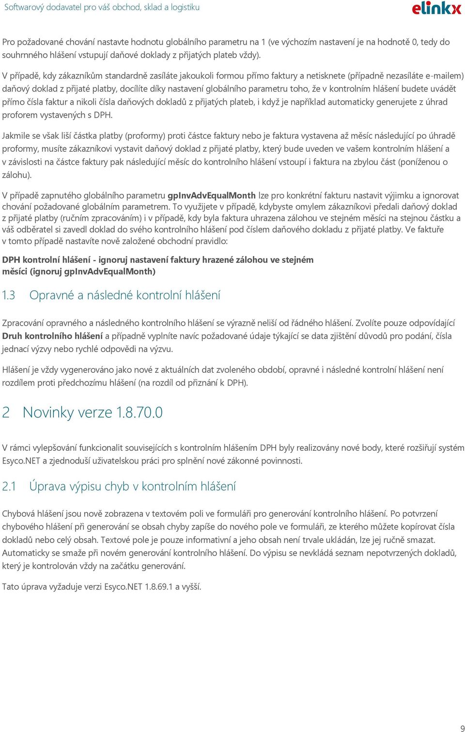 toho, že v kontrolním hlášení budete uvádět přímo čísla faktur a nikoli čísla daňových dokladů z přijatých plateb, i když je například automaticky generujete z úhrad proforem vystavených s DPH.