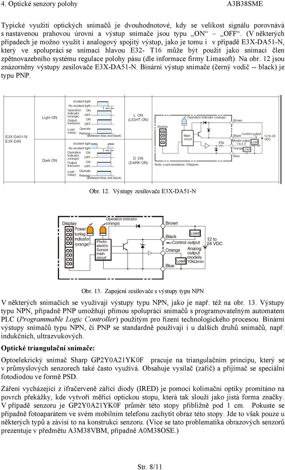 zpětnovazebního systému regulace polohy pásu (dle informace firmy Limasoft). Na obr. 12 jsou znázorněny výstupy zesilovače E3X-DA51-N. Binární výstup snímače (černý vodič -- black) je typu PNP. Obr.
