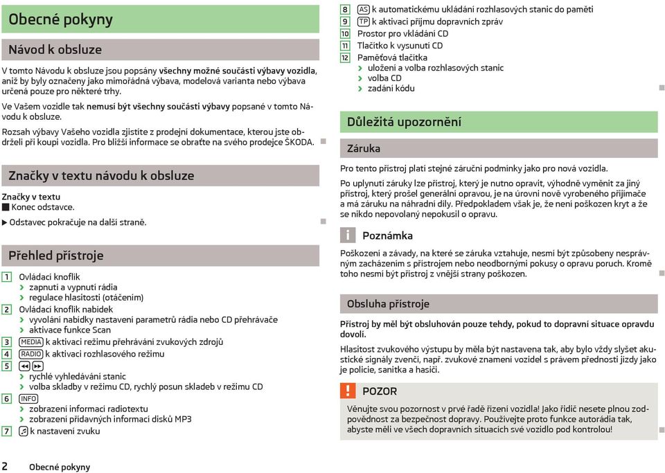 8 9 10 11 12 AS k automatickému ukládání rozhlasových stanic do paměti TP k aktivaci příjmu dopravních zpráv Prostor pro vkládání CD Tlačítko k vysunutí CD Paměťová tlačítka uložení a volba