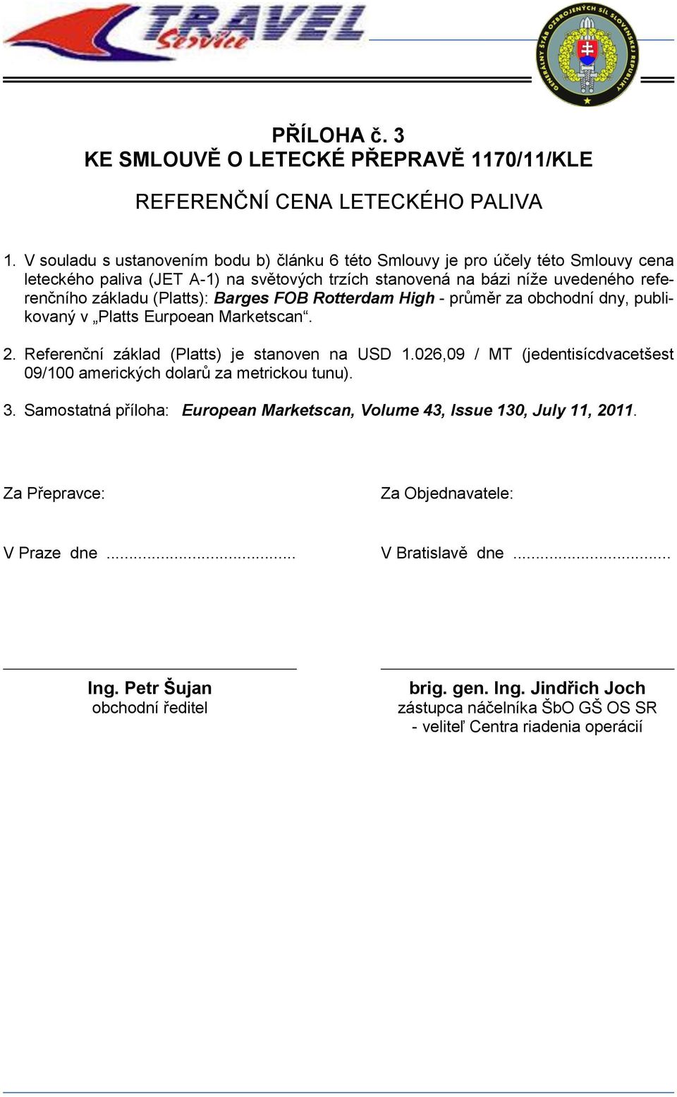 Barges FOB Rotterdam High - průměr za obchodní dny, publikovaný v Platts Eurpoean Marketscan. 2. Referenční základ (Platts) je stanoven na USD 1.