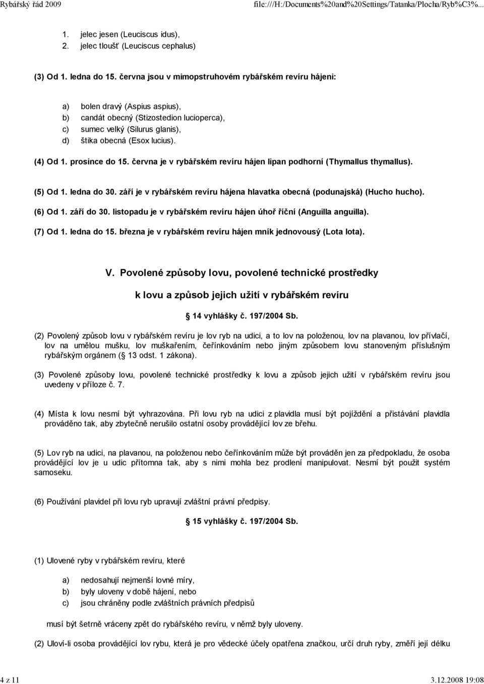 (4) Od 1. prosince do 15. června je v rybářském revíru hájen lipan podhorní (Thymallus thymallus). (5) Od 1. ledna do 30. září je v rybářském revíru hájena hlavatka obecná (podunajská) (Hucho hucho).