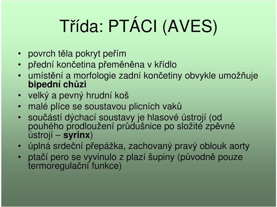 dýchací soustavy je hlasové ústrojí (od pouhého prodloužení průdušnice po složité zpěvné ústrojí syrinx) úplná