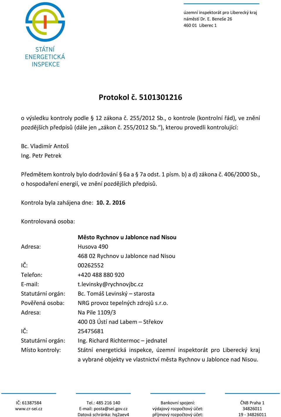 Petr Petrek Předmětem kontroly bylo dodržování 6a a 7a odst. 1 písm. b) a d) zákona č. 406/2000 Sb., o hospodaření energií, ve znění pozdějších předpisů. Kontrola byla zahájena dne: 10. 2.