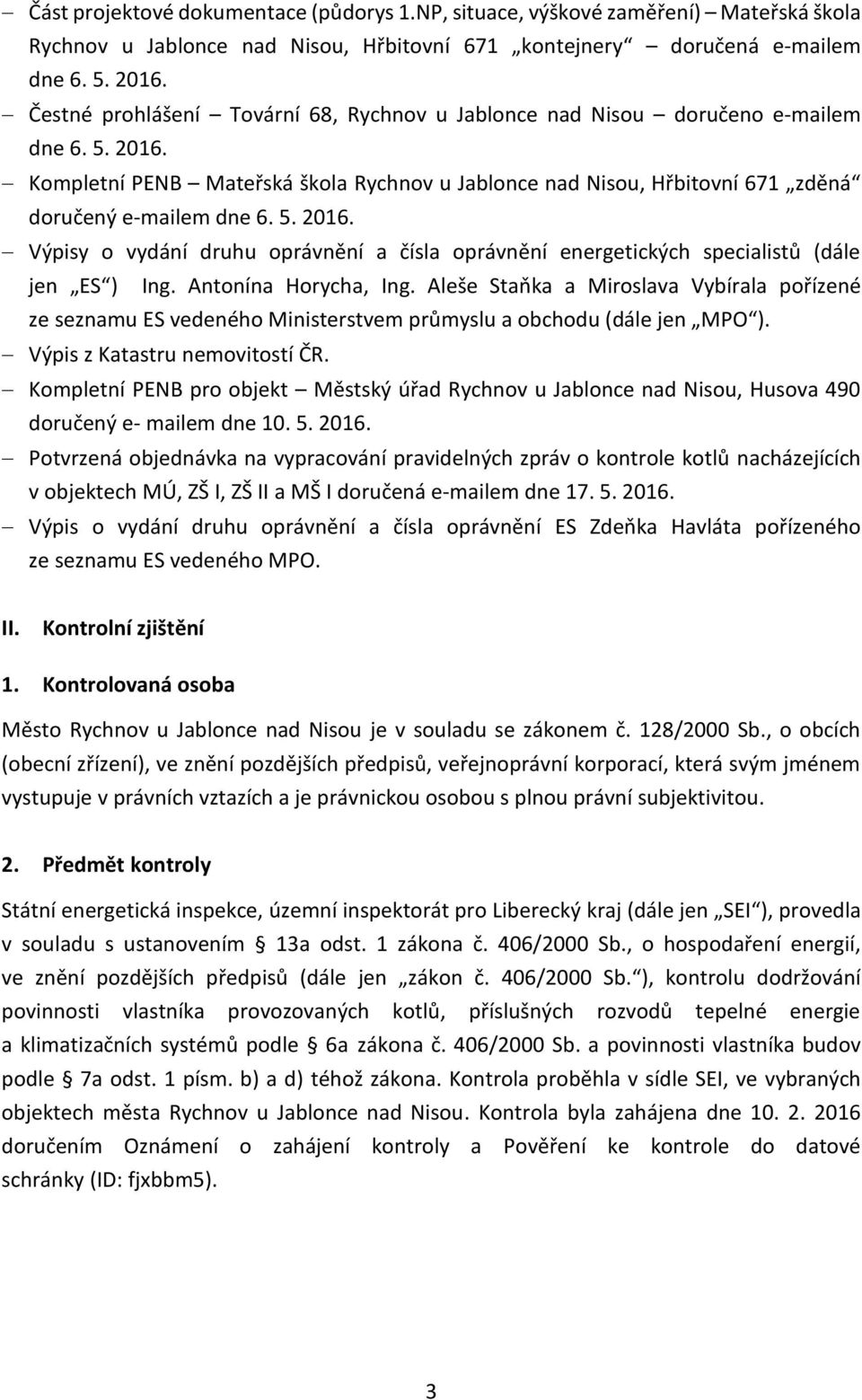 Antonína Horycha, Ing. Aleše Staňka a Miroslava Vybírala pořízené ze seznamu ES vedeného Ministerstvem průmyslu a obchodu (dále jen MPO ). Výpis z Katastru nemovitostí ČR.