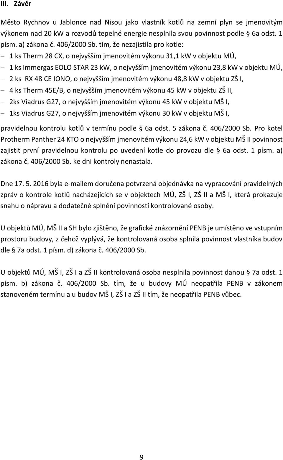 tím, že nezajistila pro kotle: 1 ks Therm 28 CX, o nejvyšším jmenovitém výkonu 31,1 kw v objektu MÚ, 1 ks Immergas EOLO STAR 23 kw, o nejvyšším jmenovitém výkonu 23,8 kw v objektu MÚ, 2 ks RX 48 CE