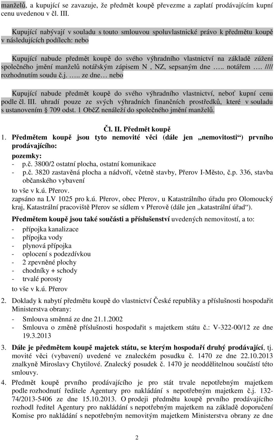 společného jmění manželů notářským zápisem N, NZ, sepsaným dne.. notářem. //// rozhodnutím soudu č.j... ze dne nebo Kupující nabude předmět koupě do svého výhradního vlastnictví, neboť kupní cenu podle čl.