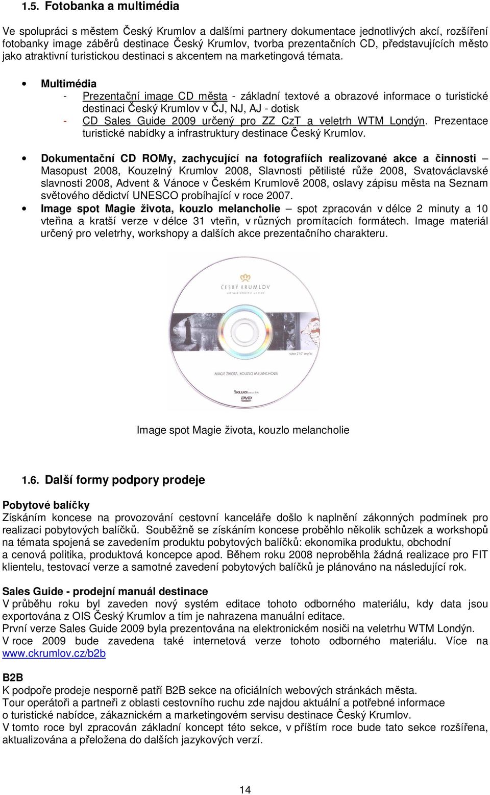 Multimédia - Prezentační image CD města - základní textové a obrazové informace o turistické destinaci Český Krumlov v ČJ, NJ, AJ - dotisk - CD Sales Guide 2009 určený pro ZZ CzT a veletrh WTM Londýn.