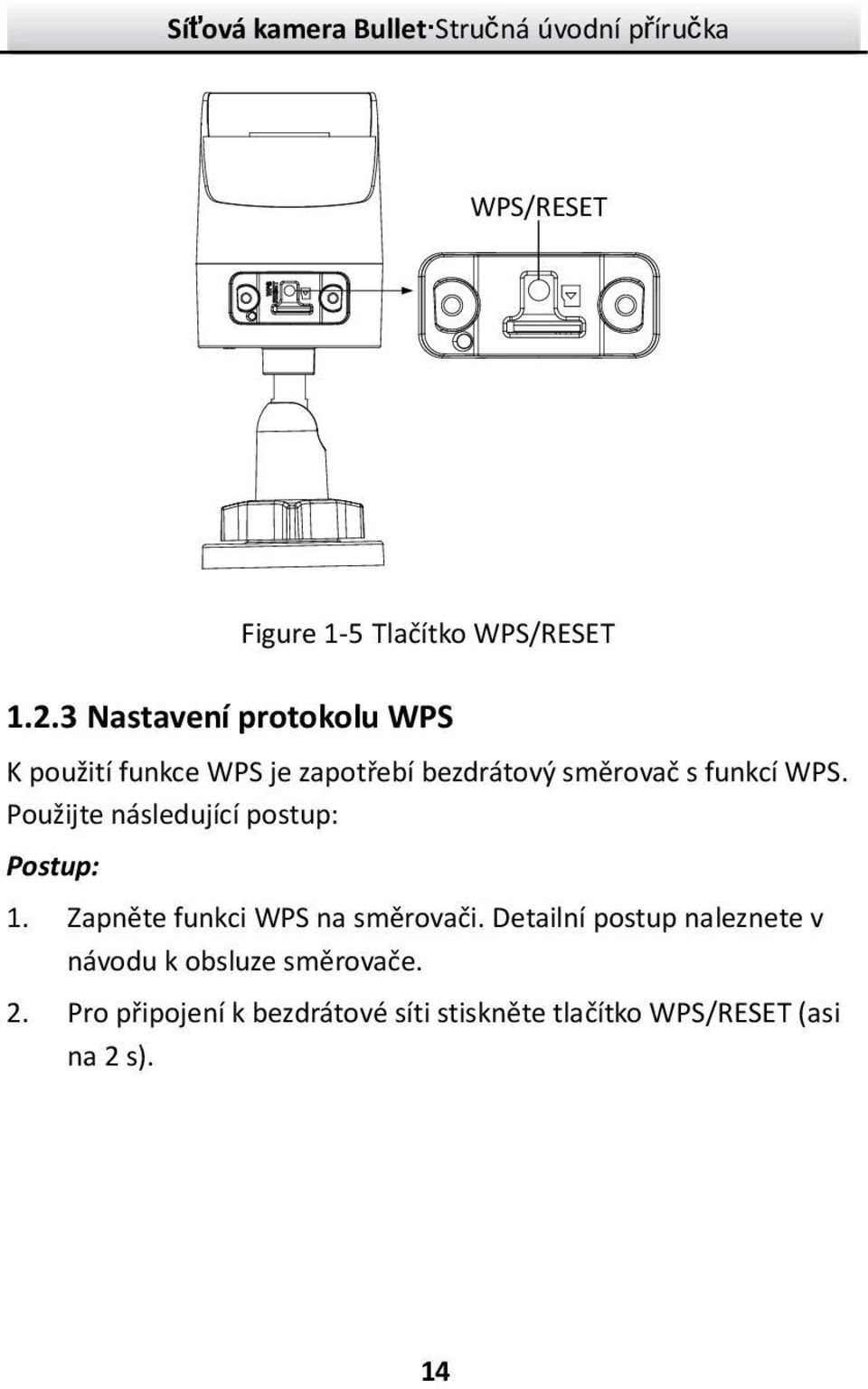 funkcí WPS. Použijte následující postup: Postup: 1. Zapněte funkci WPS na směrovači.