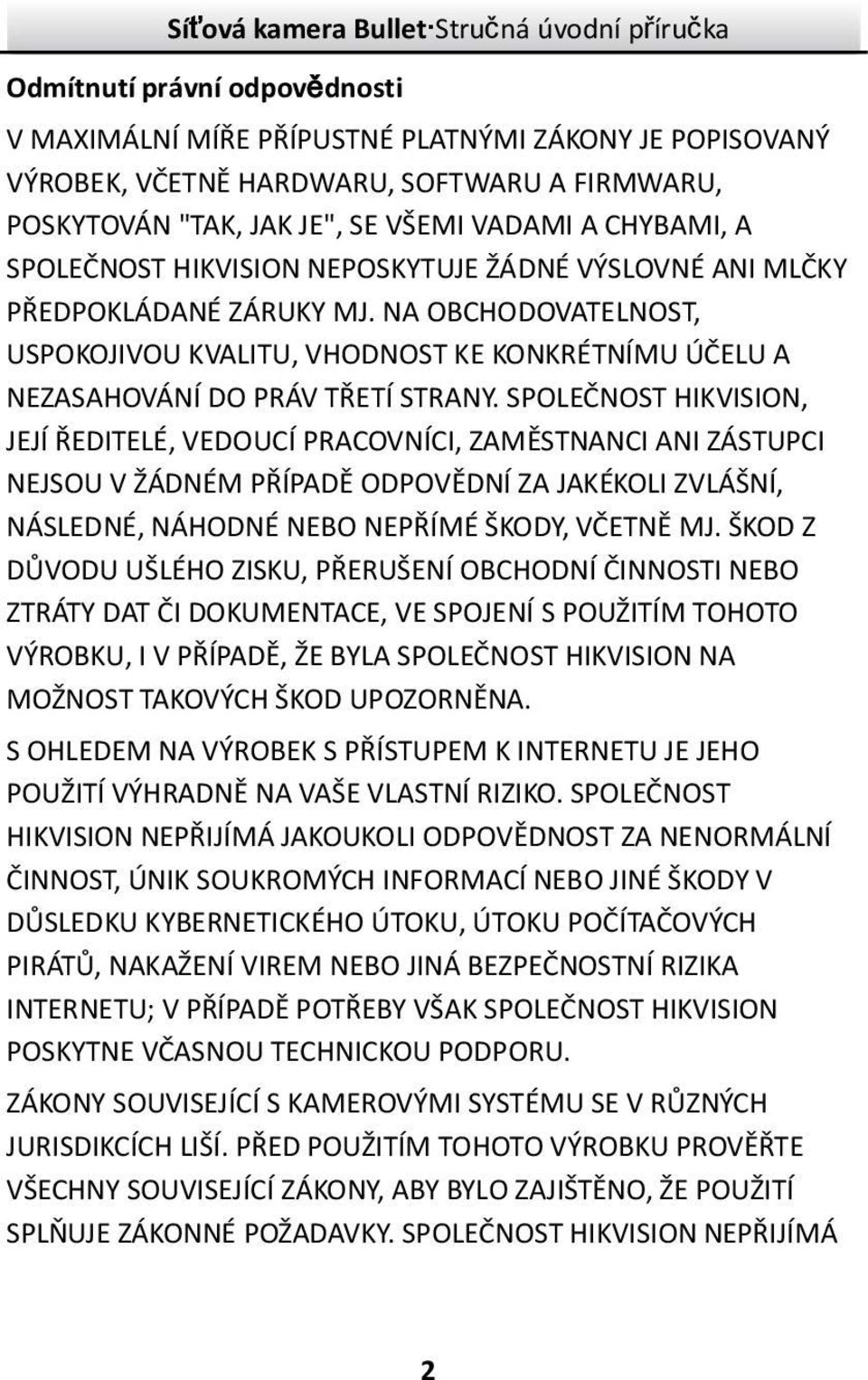 SPOLEČNOST HIKVISION, JEJÍ ŘEDITELÉ, VEDOUCÍ PRACOVNÍCI, ZAMĚSTNANCI ANI ZÁSTUPCI NEJSOU V ŽÁDNÉM PŘÍPADĚ ODPOVĚDNÍ ZA JAKÉKOLI ZVLÁŠNÍ, NÁSLEDNÉ, NÁHODNÉ NEBO NEPŘÍMÉ ŠKODY, VČETNĚ MJ.