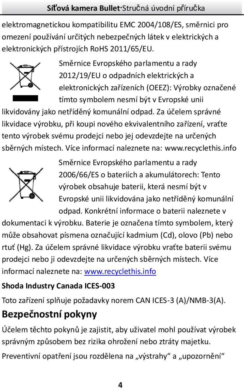 komunální odpad. Za účelem správné likvidace výrobku, při koupi nového ekvivalentního zařízení, vraťte tento výrobek svému prodejci nebo jej odevzdejte na určených sběrných místech.