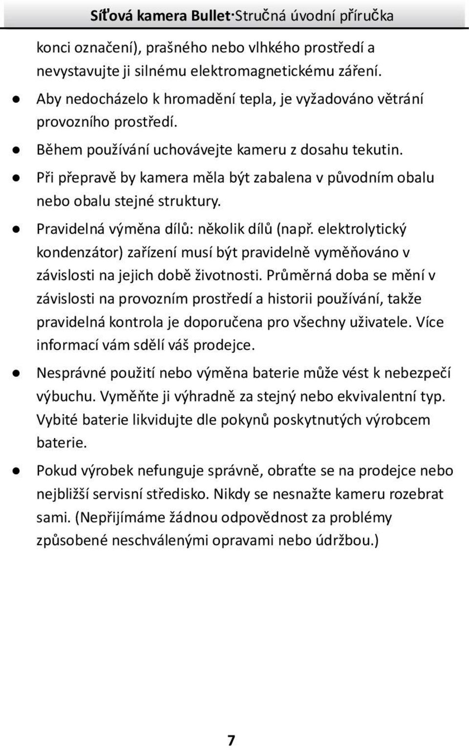 elektrolytický kondenzátor) zařízení musí být pravidelně vyměňováno v závislosti na jejich době životnosti.