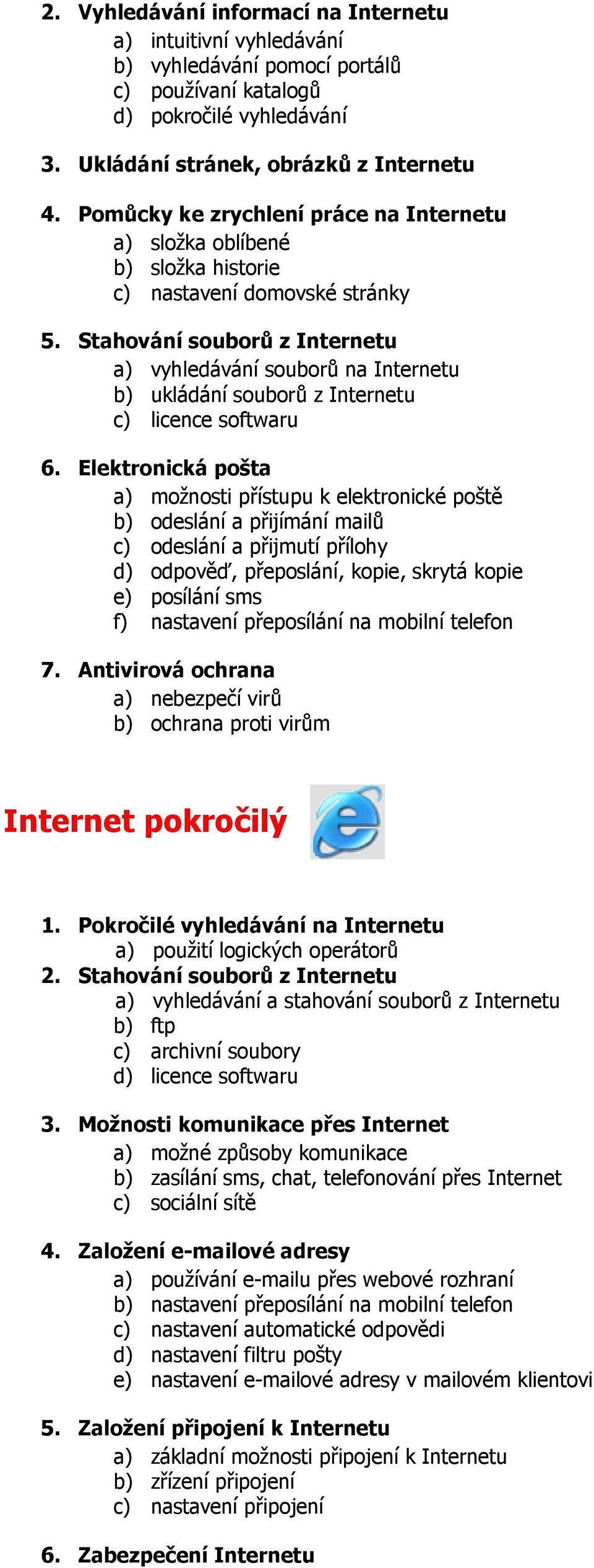 Stahování souborů z Internetu a) vyhledávání souborů na Internetu b) ukládání souborů z Internetu c) licence softwaru 6.