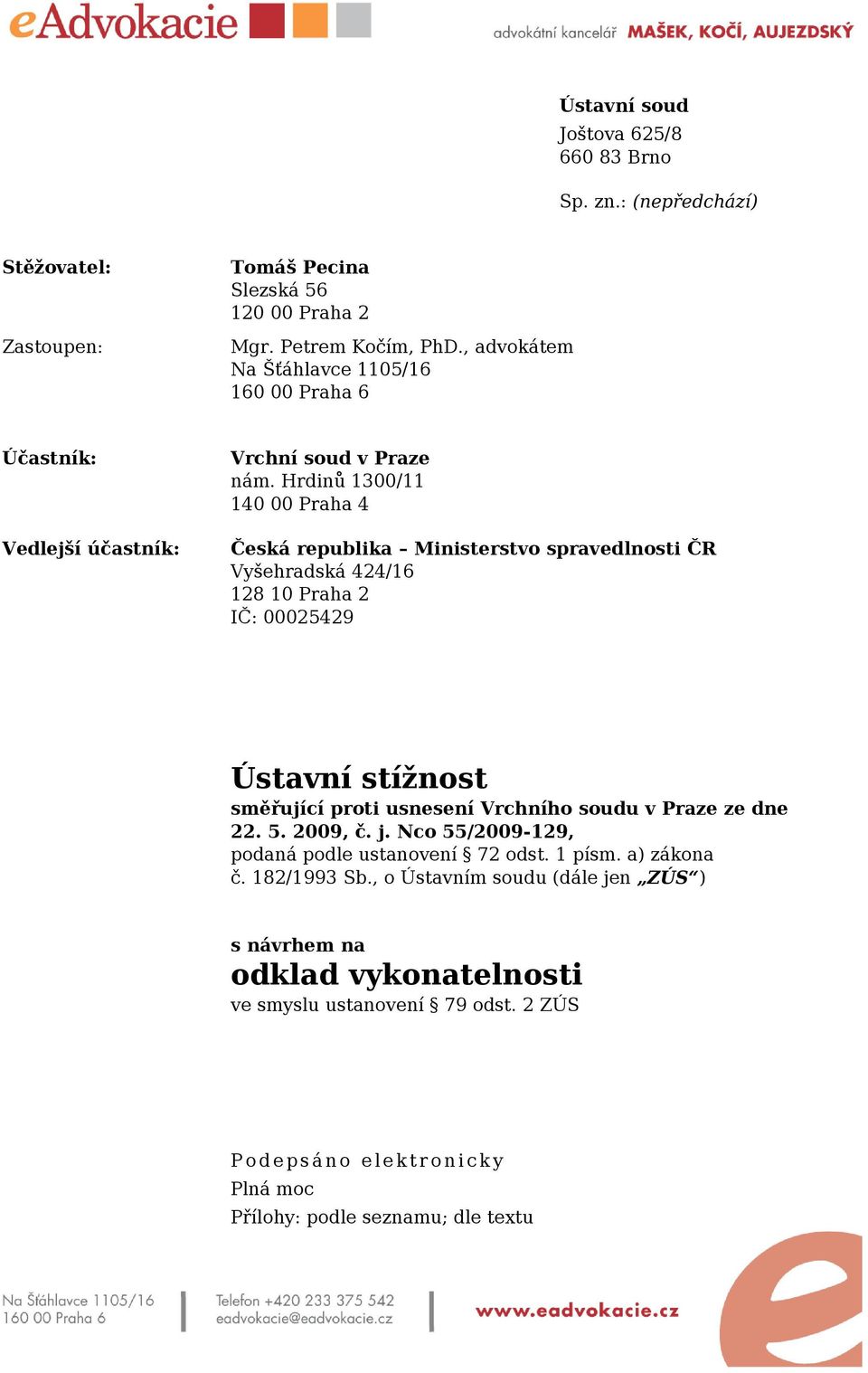 Hrdinů 1300/11 140 00 Praha 4 Česká republika Ministerstvo spravedlnosti ČR Vyšehradská 424/16 128 10 Praha 2 IČ: 00025429 Ústavní stížnost směřující proti usnesení Vrchního soudu v