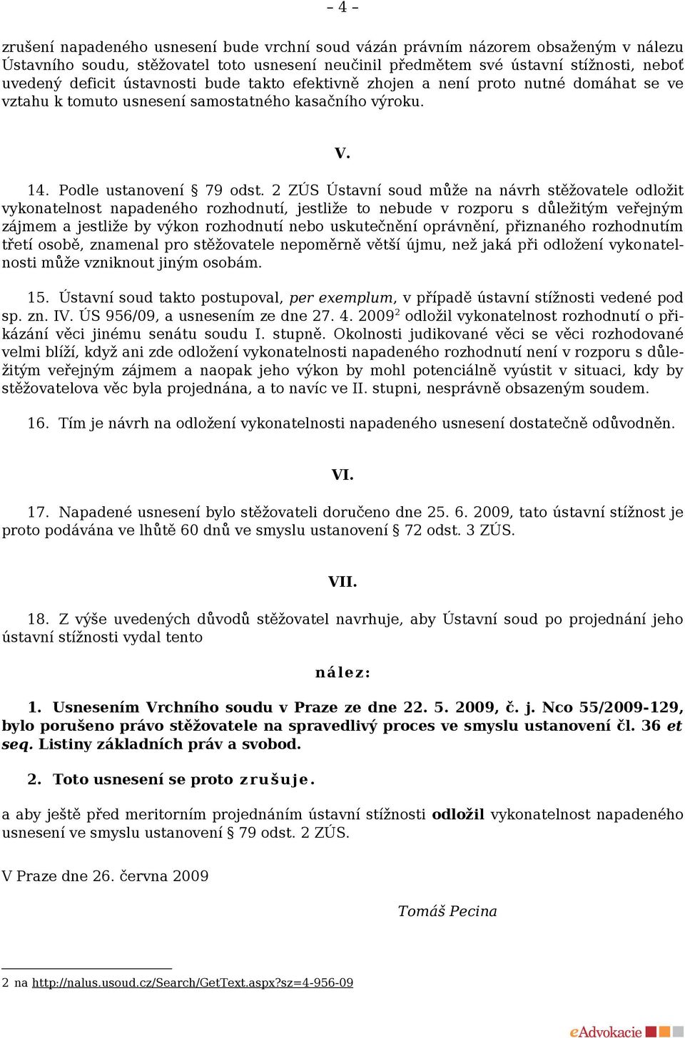 2 ZÚS Ústavní soud může na návrh stěžovatele odložit vykonatelnost napadeného rozhodnutí, jestliže to nebude v rozporu s důležitým veřejným zájmem a jestliže by výkon rozhodnutí nebo uskutečnění