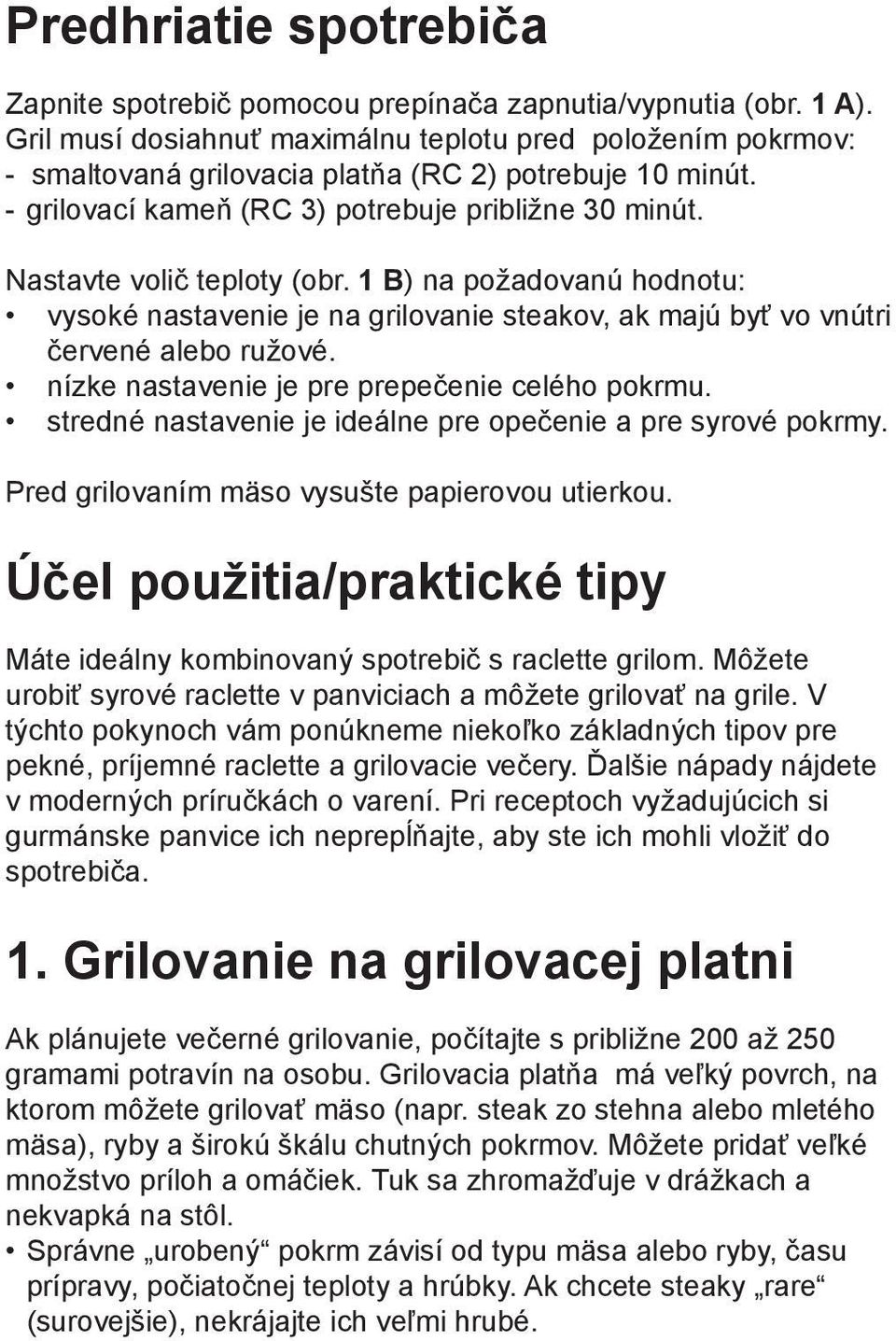 Nastavte volič teploty (obr. 1 B) na požadovanú hodnotu: vysoké nastavenie je na grilovanie steakov, ak majú byť vo vnútri červené alebo ružové. nízke nastavenie je pre prepečenie celého pokrmu.