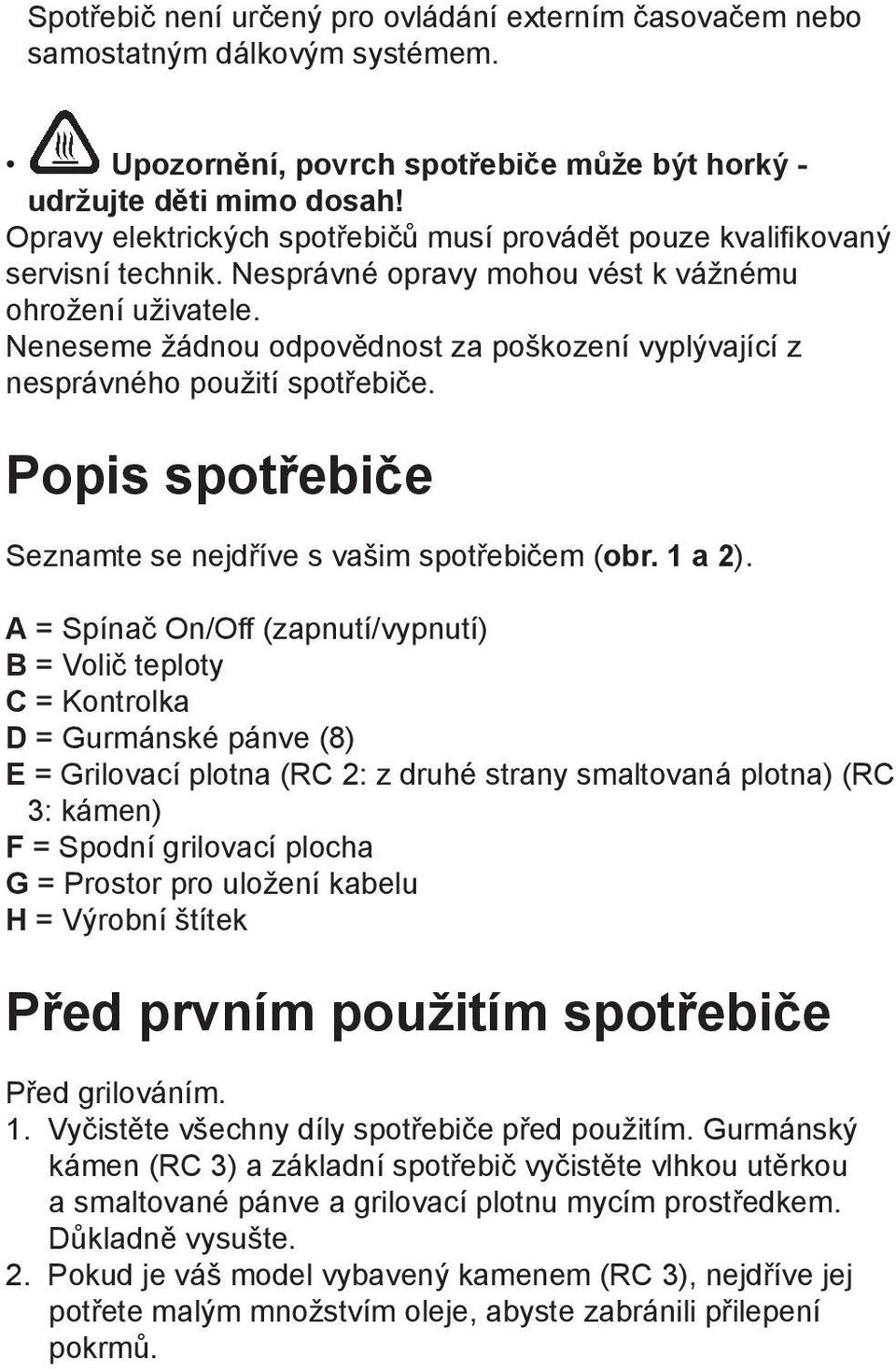Neneseme žádnou odpovědnost za poškození vyplývající z nesprávného použití spotřebiče. Popis spotřebiče Seznamte se nejdříve s vašim spotřebičem (obr. 1 a 2).