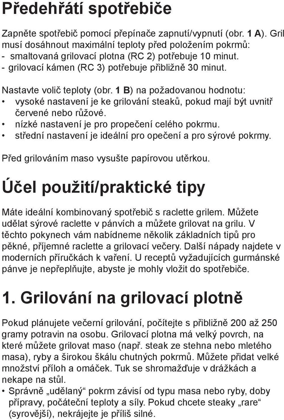 Nastavte volič teploty (obr. 1 B) na požadovanou hodnotu: vysoké nastavení je ke grilování steaků, pokud mají být uvnitř červené nebo růžové. nízké nastavení je pro propečení celého pokrmu.