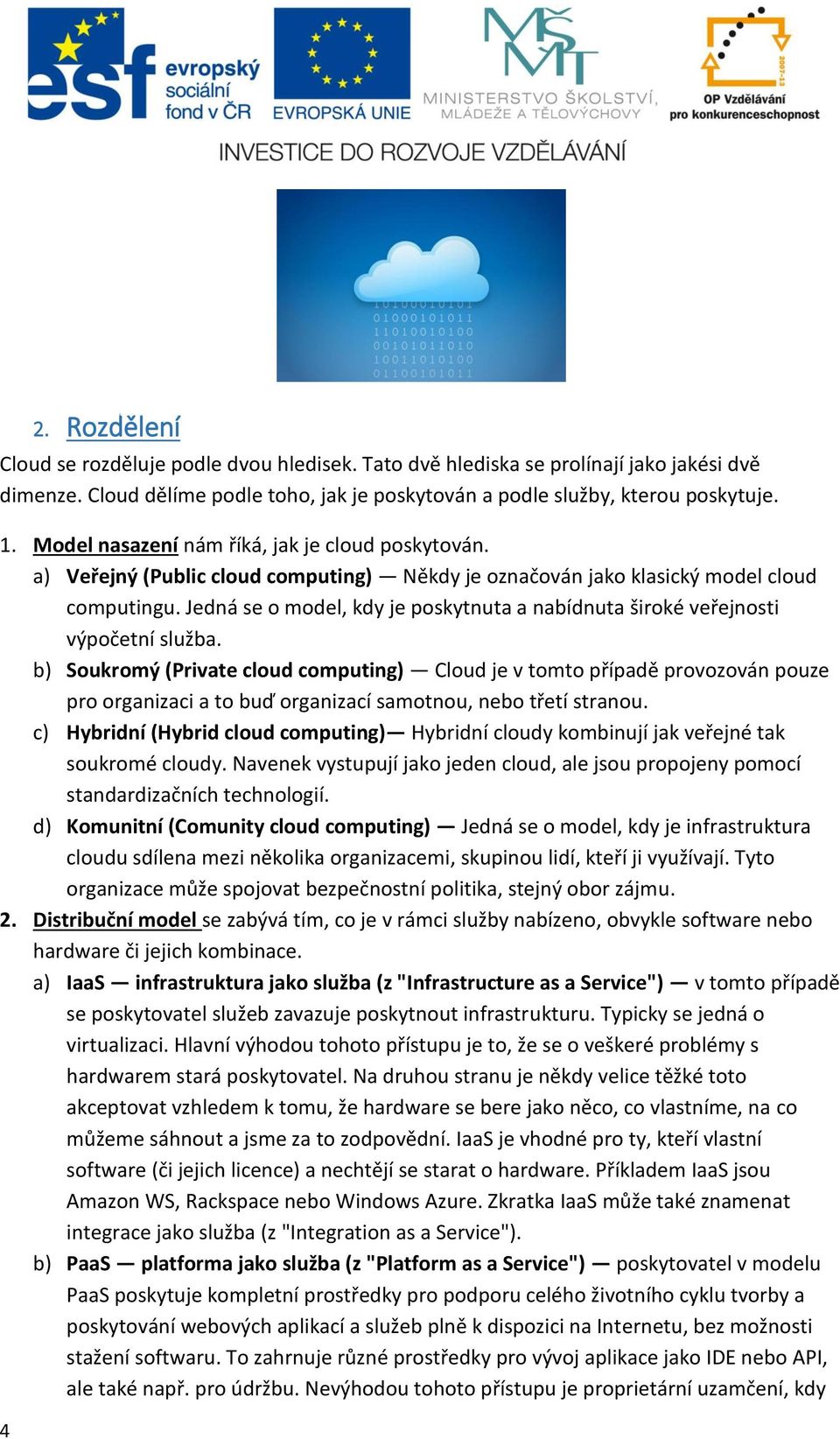Jedná se o model, kdy je poskytnuta a nabídnuta široké veřejnosti výpočetní služba.
