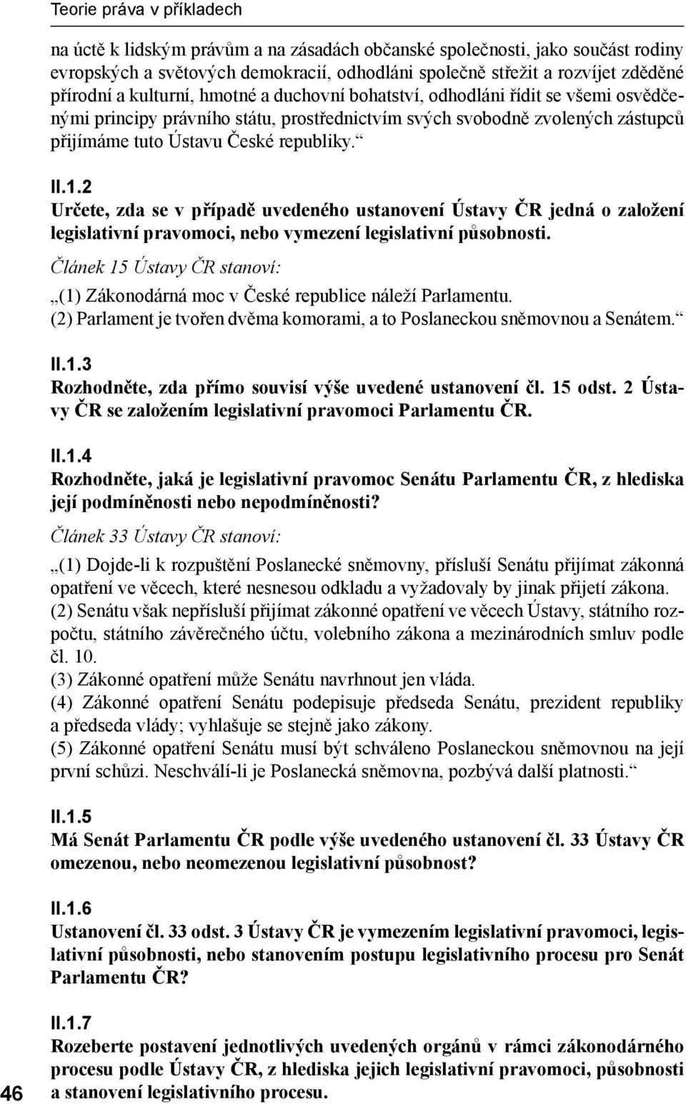 2 Určete, zda se v případě uvedeného ustanovení Ústavy ČR jedná o založení legislativní pravomoci, nebo vymezení legislativní působnosti.