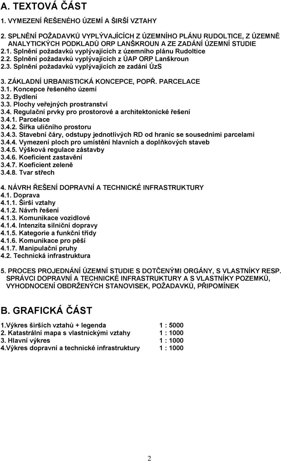 3. Plochy veřejných prostranství 3.4. Regulační prvky pro prostorové a architektonické řešení 3.4.1. Parcelace 3.4.2. Šířka uličního prostoru 3.4.3. Stavební čáry, odstupy jednotlivých RD od hranic se sousedními parcelami 3.