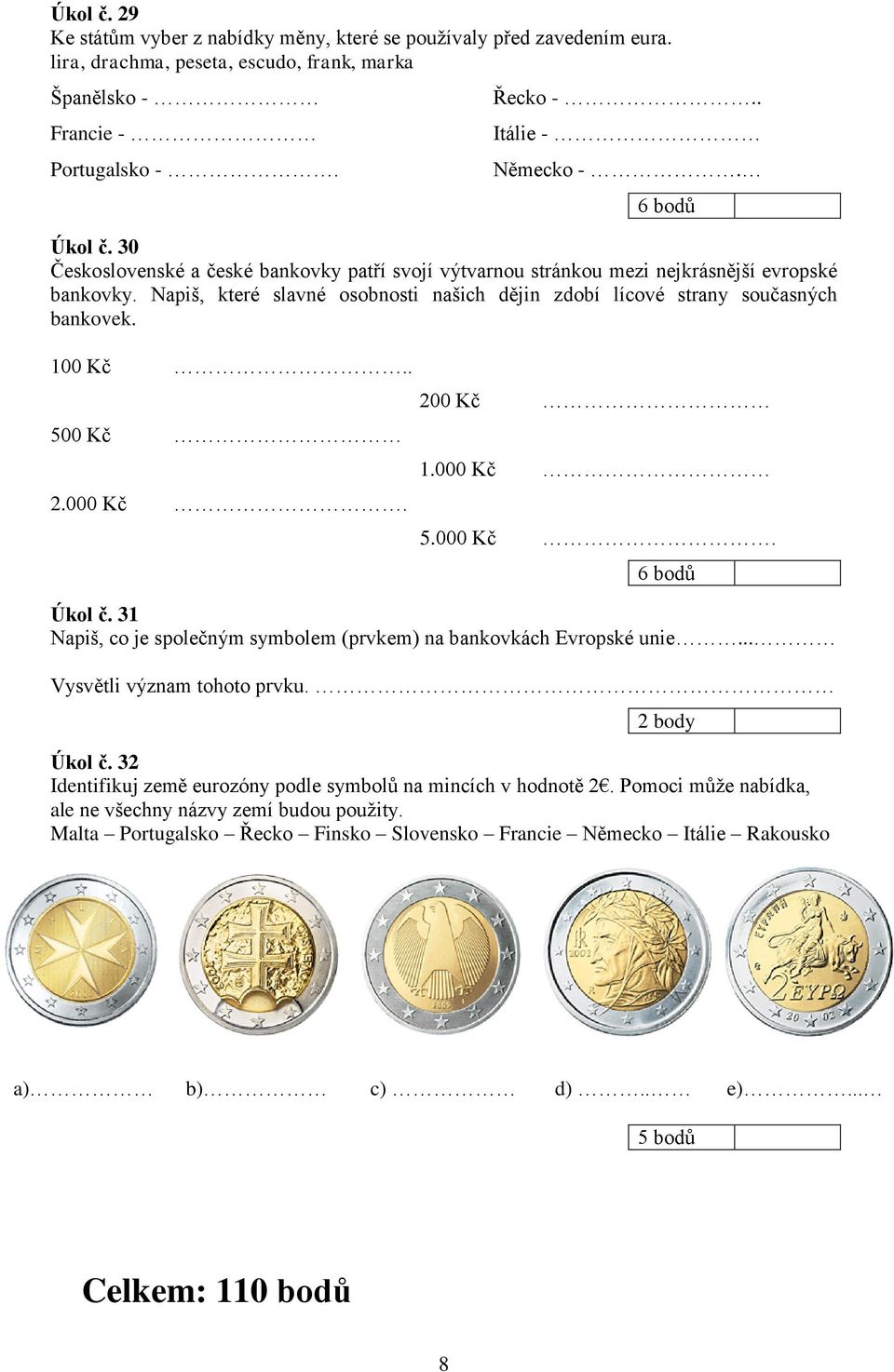 Napiš, které slavné osobnosti našich dějin zdobí lícové strany současných bankovek. 100 Kč.. 500 Kč 2.000 Kč. 200 Kč 1.000 Kč 5.000 Kč. 6 bodů Úkol č.
