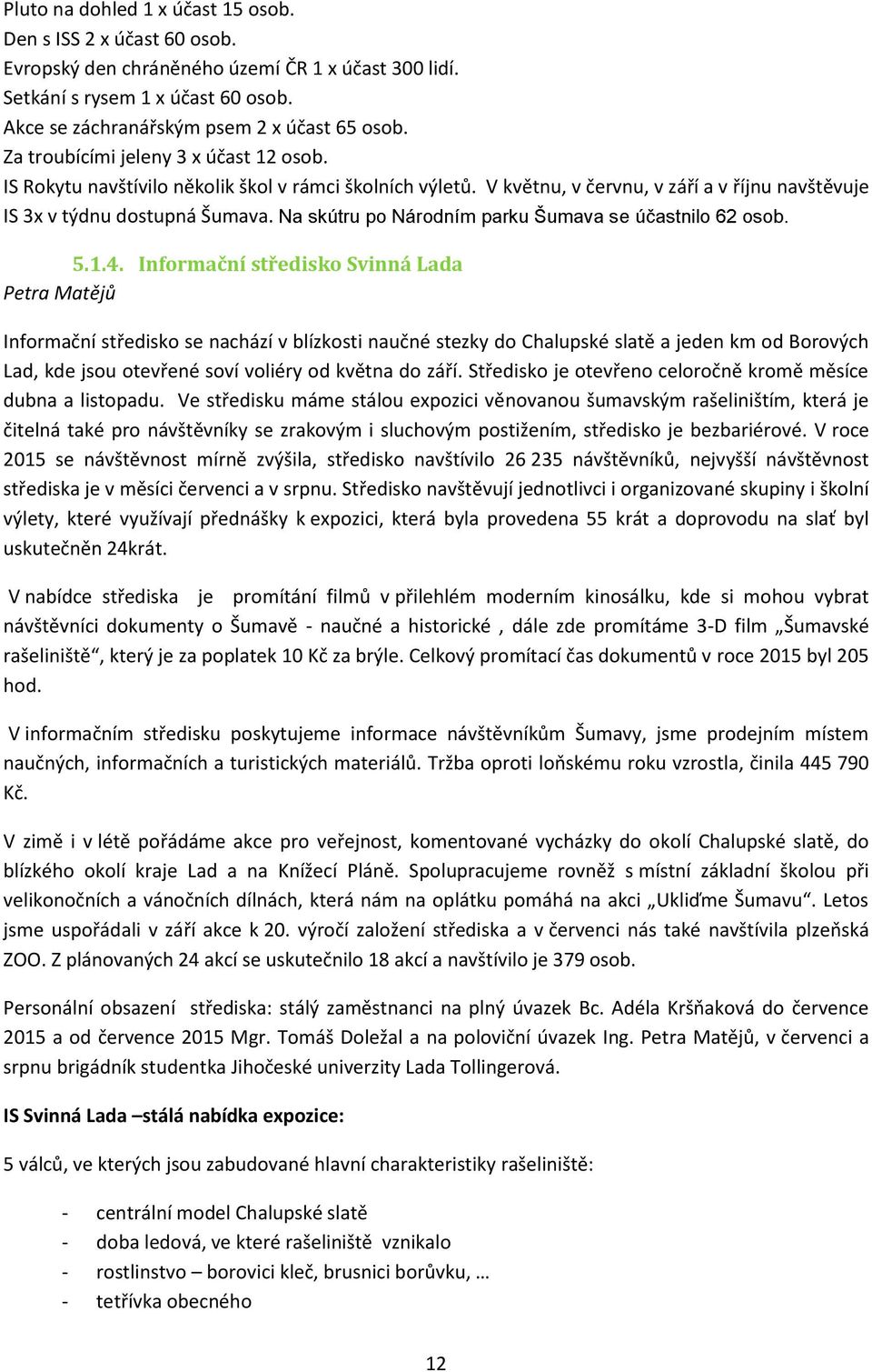Informační středisko Svinná Lada Petra Matějů Informační středisko se nachází v blízkosti naučné stezky do Chalupské slatě a jeden km od Borových Lad, kde jsou otevřené soví voliéry od května do září.