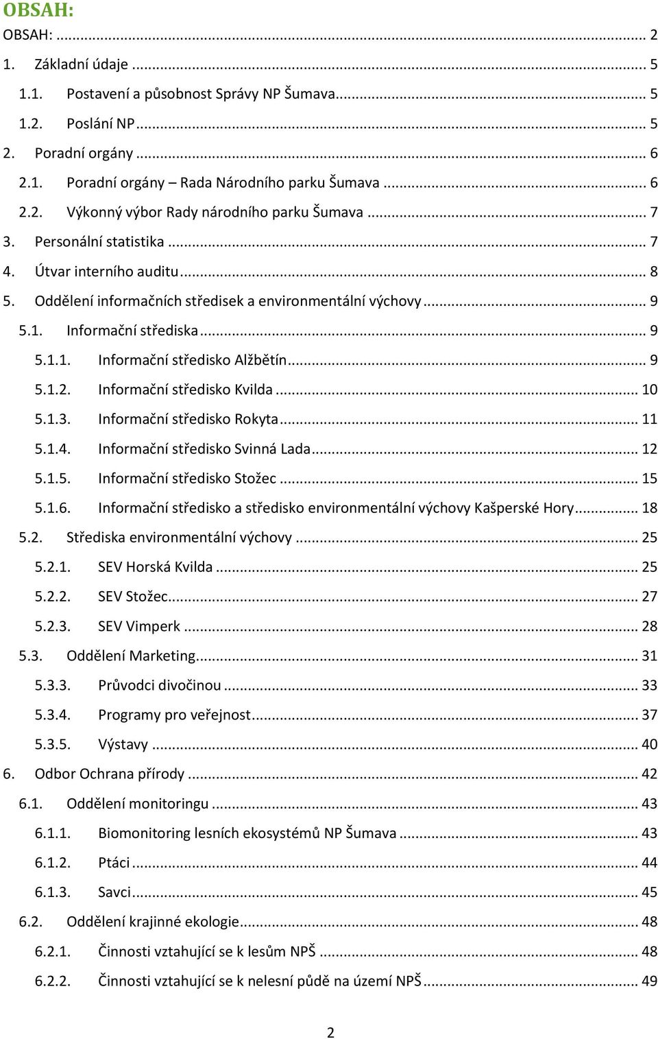 .. 9 5.1.2. Informační středisko Kvilda... 10 5.1.3. Informační středisko Rokyta... 11 5.1.4. Informační středisko Svinná Lada... 12 5.1.5. Informační středisko Stožec... 15 5.1.6.