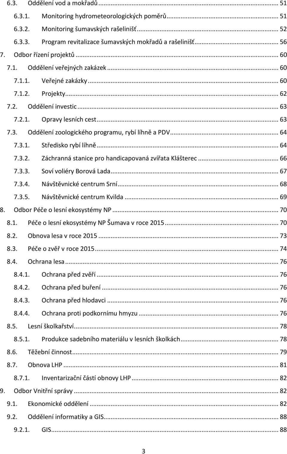 .. 64 7.3.1. Středisko rybí líhně... 64 7.3.2. Záchranná stanice pro handicapovaná zvířata Klášterec... 66 7.3.3. Soví voliéry Borová Lada... 67 7.3.4. Návštěvnické centrum Srní... 68 7.3.5.