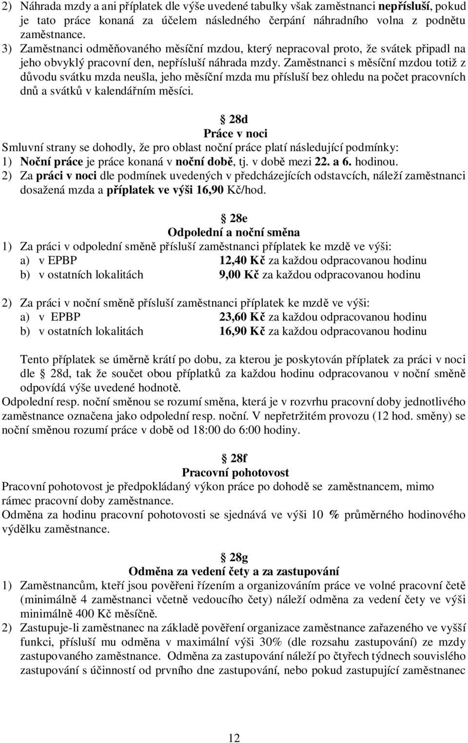 Zaměstnanci s měsíční mzdou totiž z důvodu svátku mzda neušla, jeho měsíční mzda mu přísluší bez ohledu na počet pracovních dnů a svátků v kalendářním měsíci.