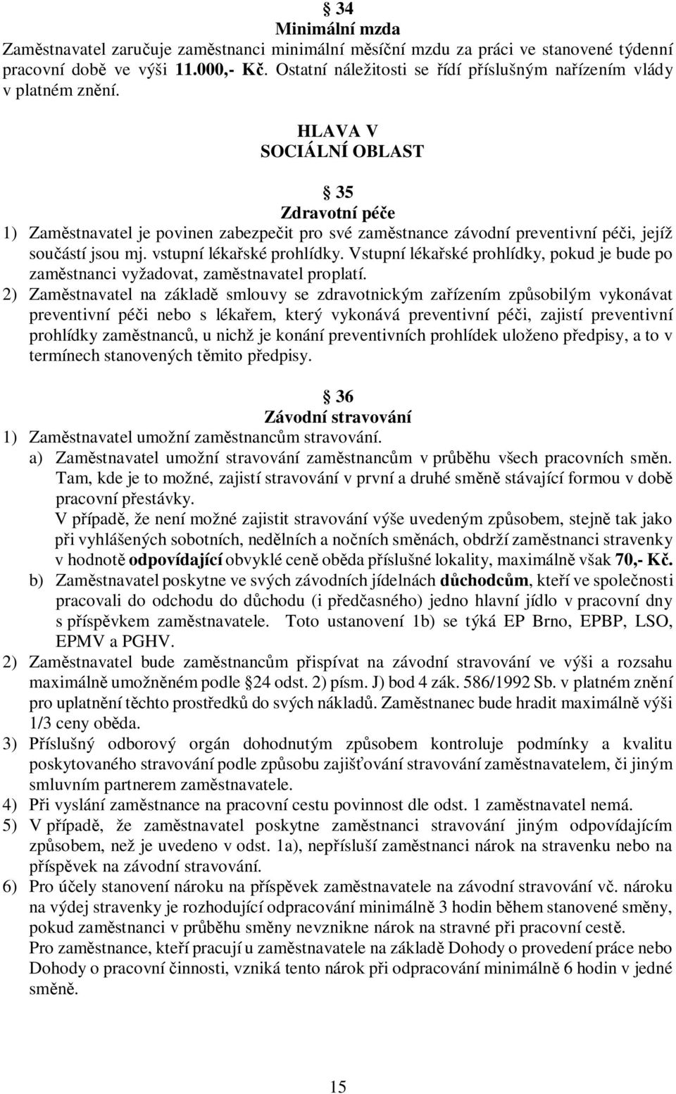 HLAVA V SOCIÁLNÍ OBLAST 35 Zdravotní péče 1) Zaměstnavatel je povinen zabezpečit pro své zaměstnance závodní preventivní péči, jejíž součástí jsou mj. vstupní lékařské prohlídky.