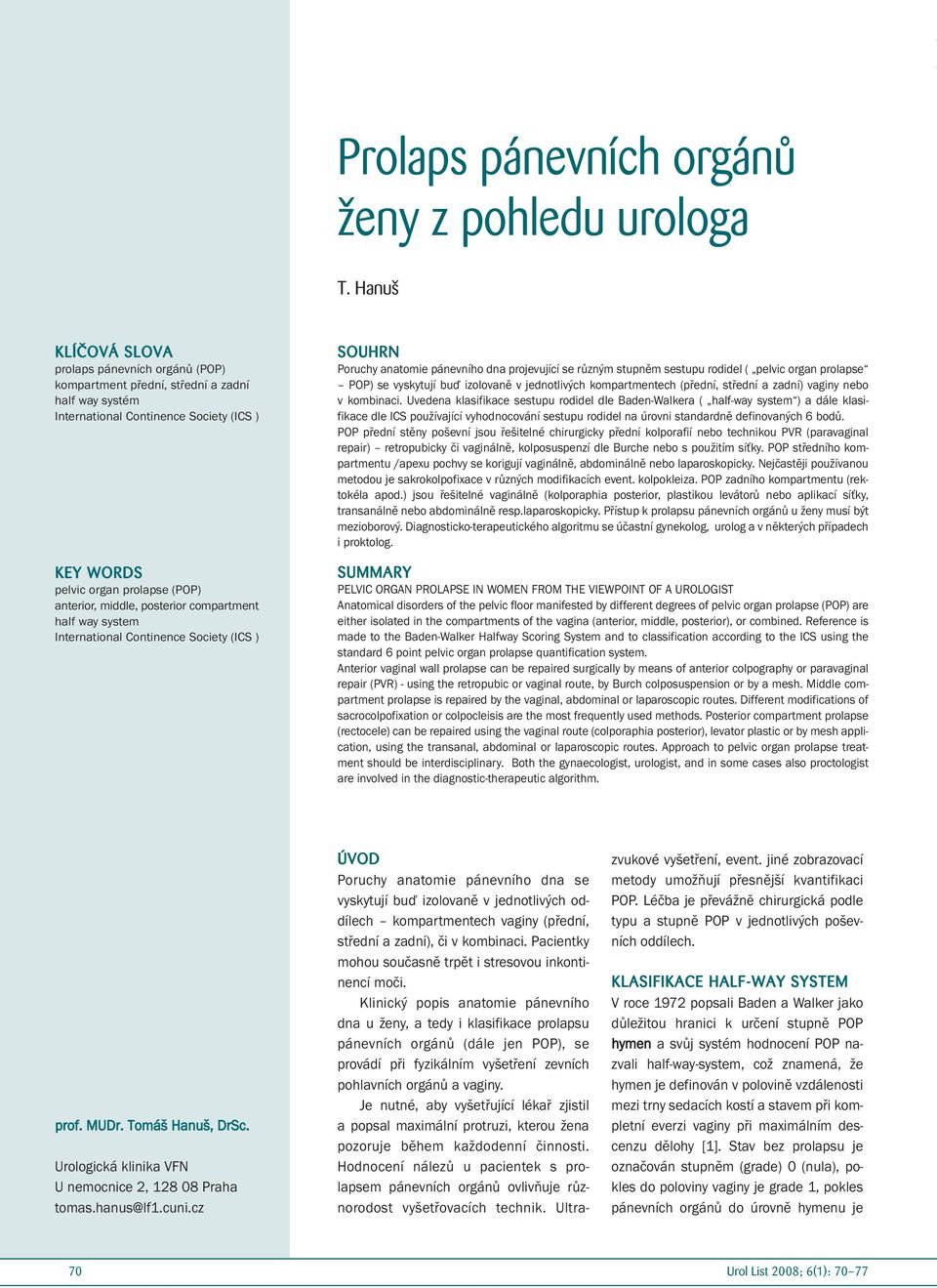 posterior compartment half way system International Continence Society (ICS ) SOUHRN Poruchy anatomie pánevního dna projevující se různým stupněm sestupu rodidel ( pelvic organ prolapse POP) se
