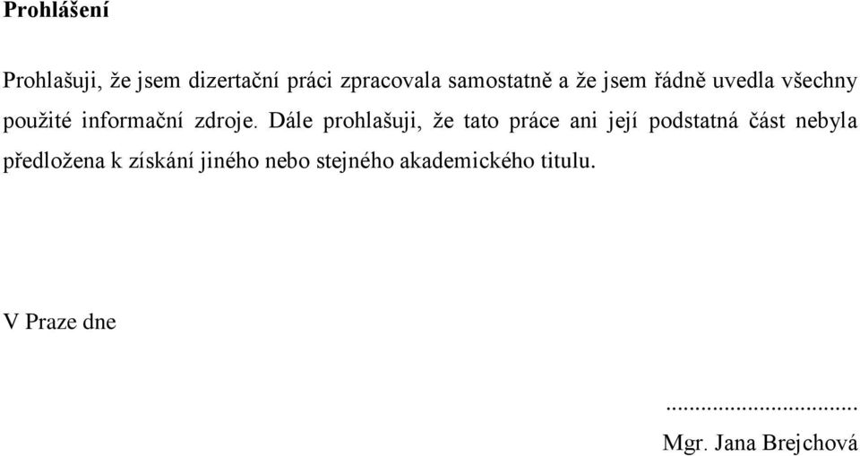 Dále prohlašuji, že tato práce ani její podstatná část nebyla