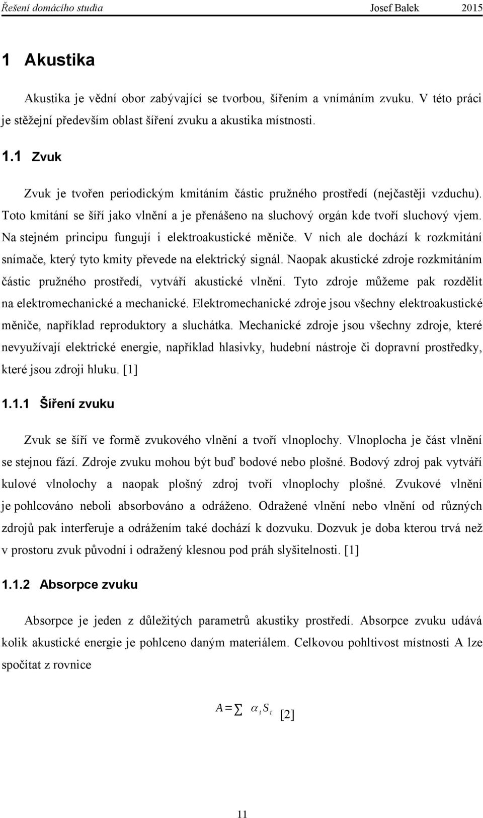 Na stejném principu fungují i elektroakustické měniče. V nich ale dochází k rozkmitání snímače, který tyto kmity převede na elektrický signál.