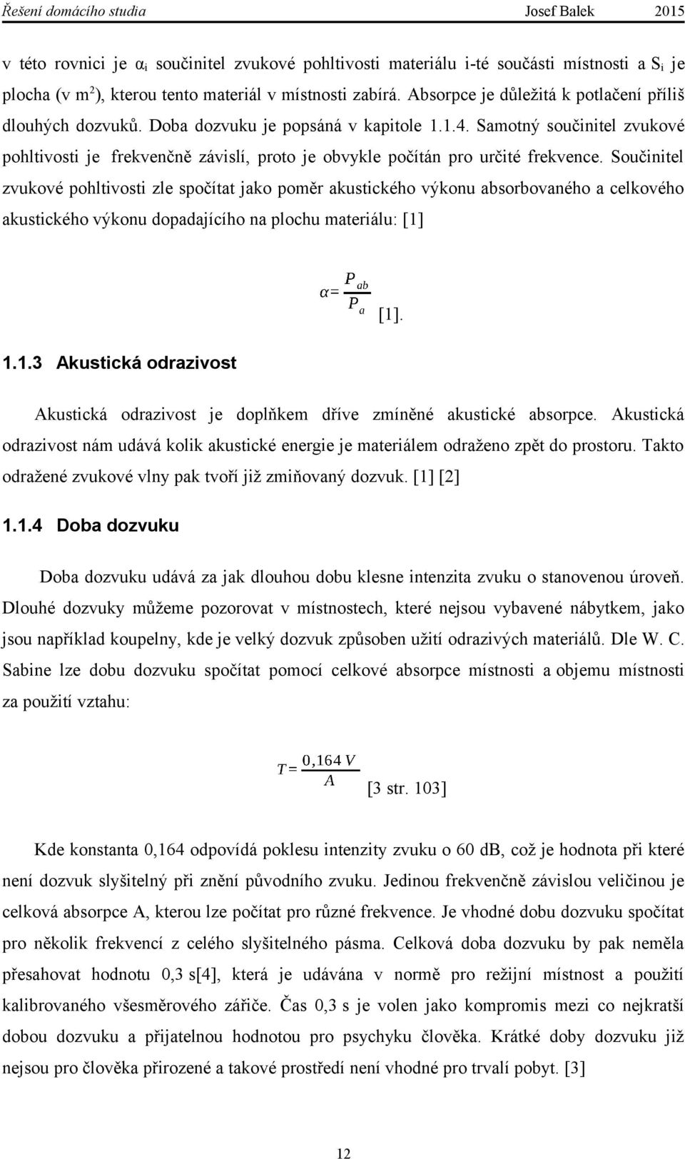 Samotný součinitel zvukové pohltivosti je frekvenčně závislí, proto je obvykle počítán pro určité frekvence.