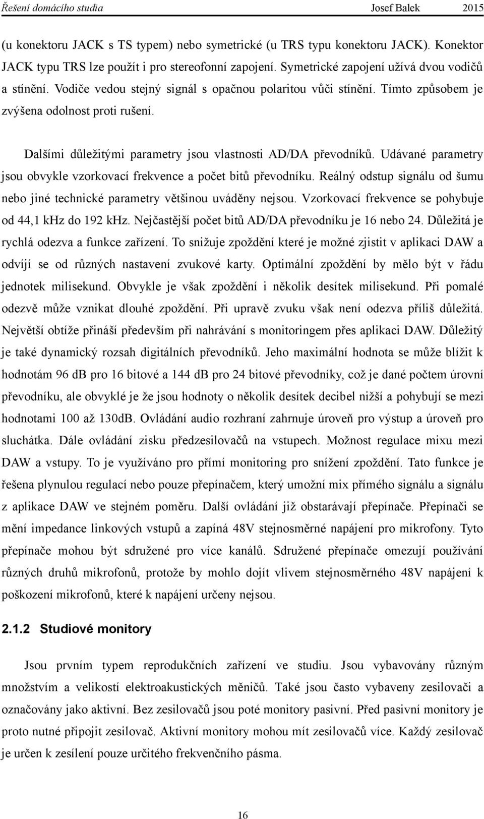 Udávané parametry jsou obvykle vzorkovací frekvence a počet bitů převodníku. Reálný odstup signálu od šumu nebo jiné technické parametry většinou uváděny nejsou.