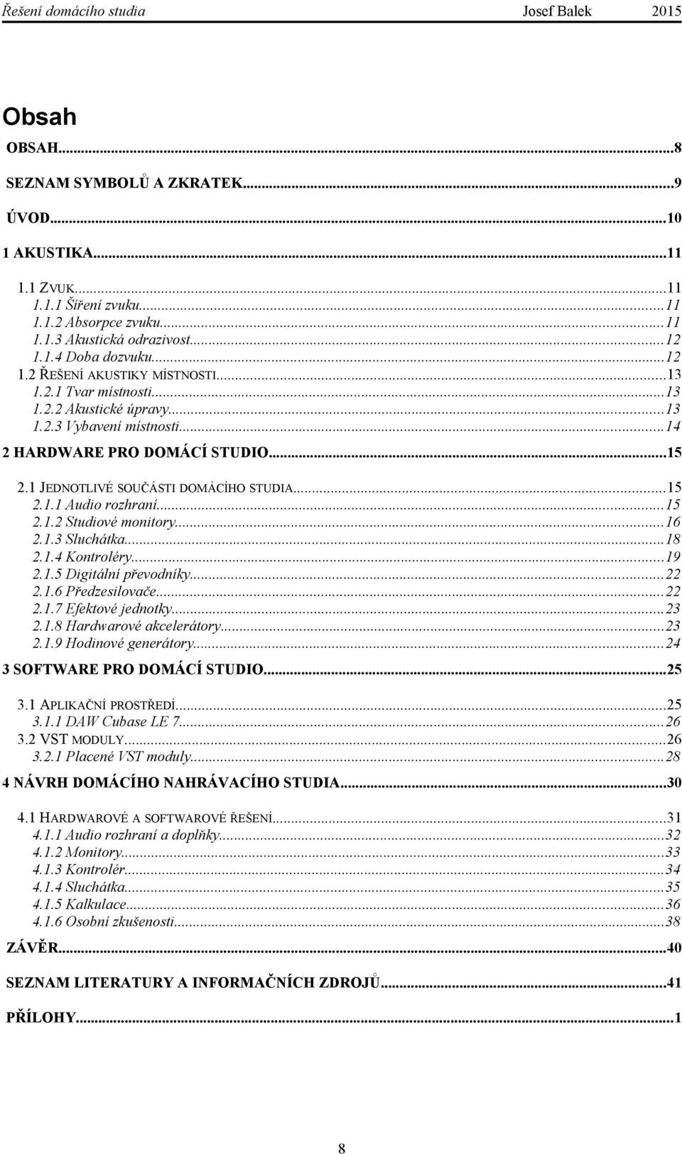 ..16 2.1.3 Sluchátka...18 2.1.4 Kontroléry...19 2.1.5 Digitální převodníky...22 2.1.6 Předzesilovače...22 2.1.7 Efektové jednotky...23 2.1.8 Hardwarové akcelerátory...23 2.1.9 Hodinové generátory.