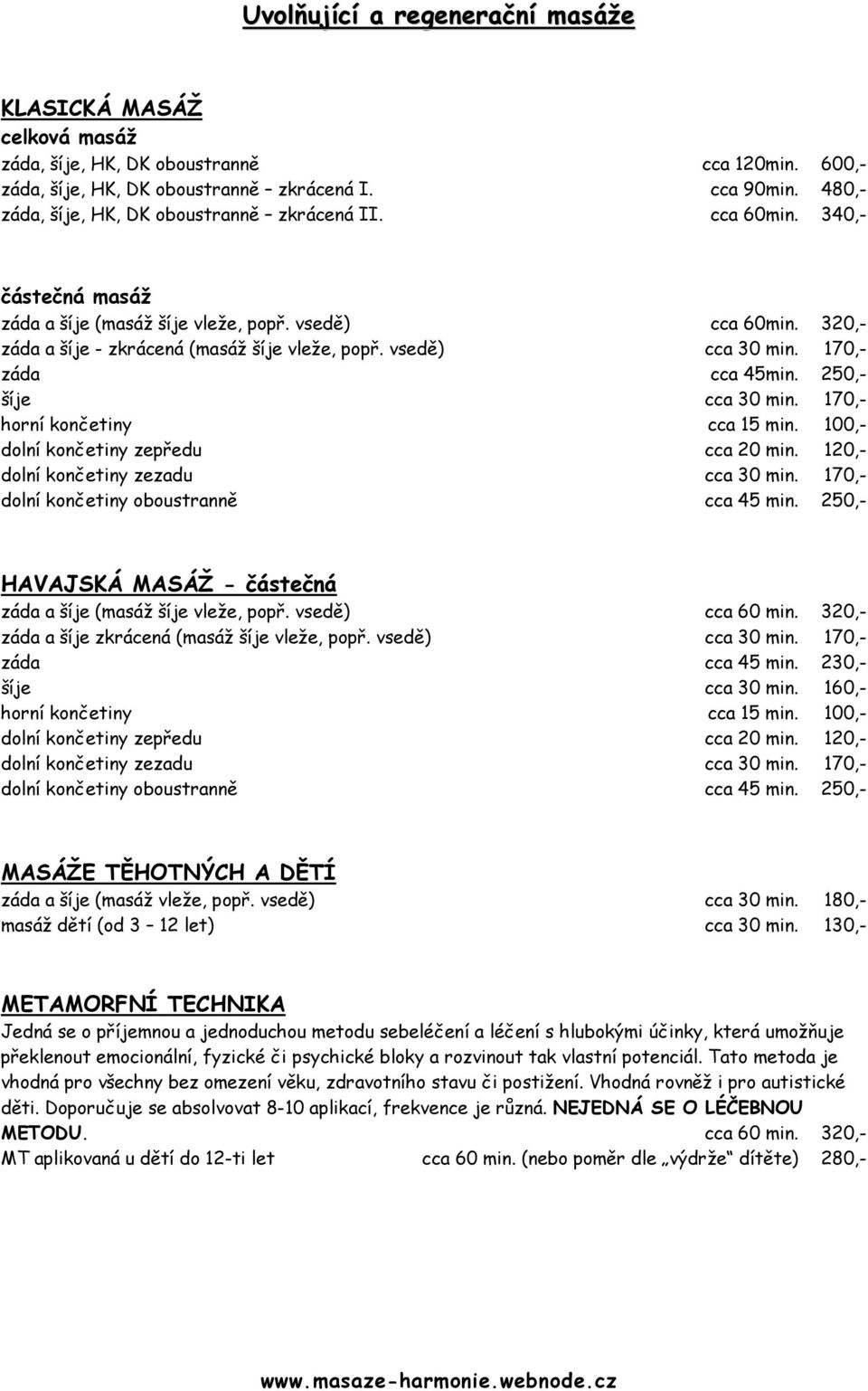 vsedě) cca 30 min. 170,- záda cca 45min. 250,- šíje cca 30 min. 170,- horní končetiny cca 15 min. 100,- dolní končetiny zepředu cca 20 min. 120,- dolní končetiny zezadu cca 30 min.