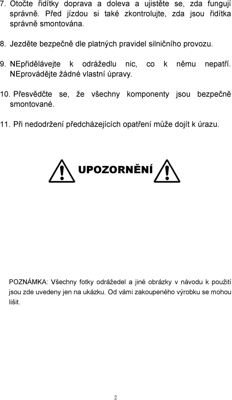 NEprovádějte žádné vlastní úpravy. 10. Přesvědčte se, že všechny komponenty jsou bezpečně smontované. 11.