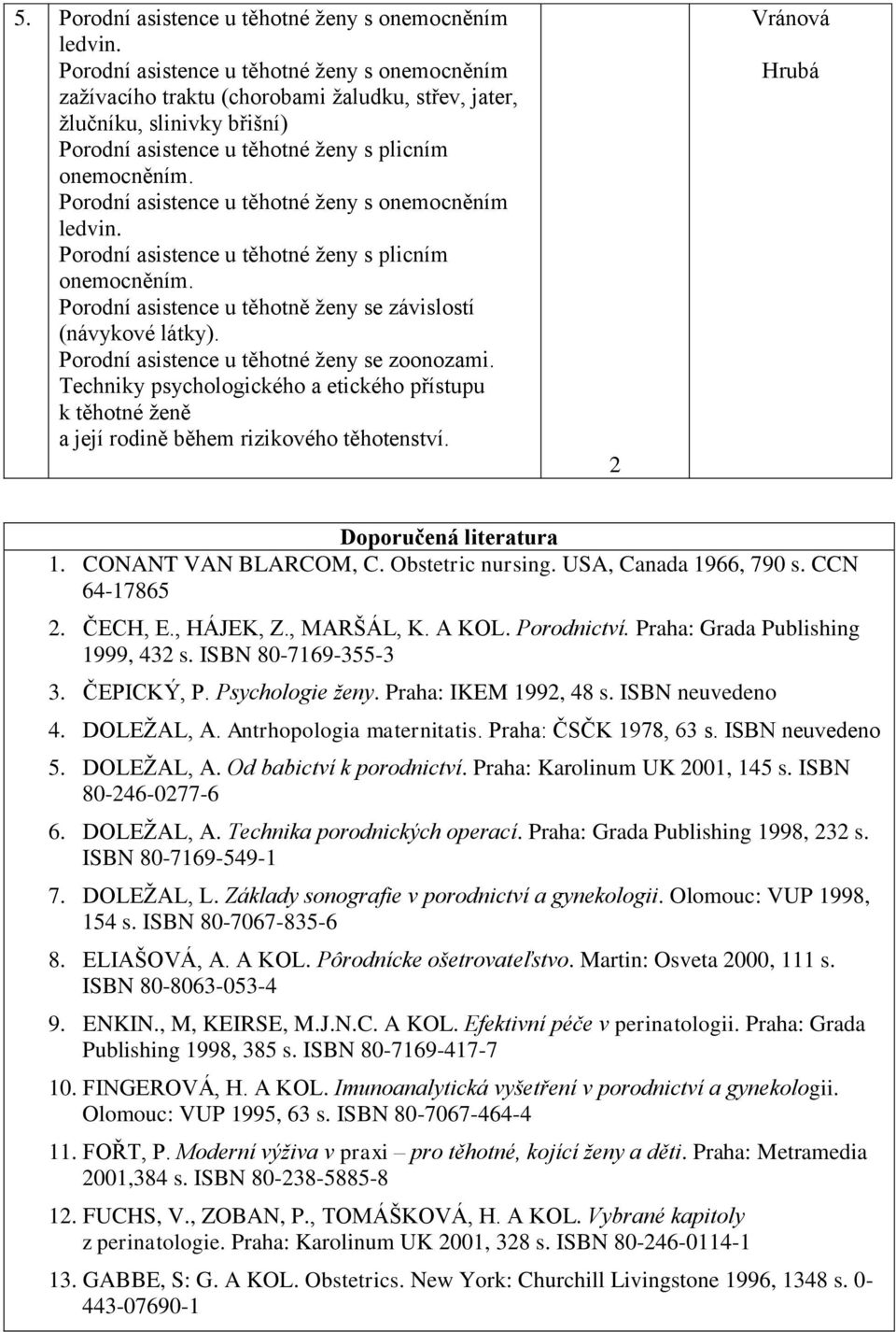 Techniky psychologického a etického přístupu k těhotné ženě a její rodině během rizikového těhotenství. Doporučená literatura 1. CONANT VAN BLARCOM, C. Obstetric nursing. USA, Canada 1966, 790 s.