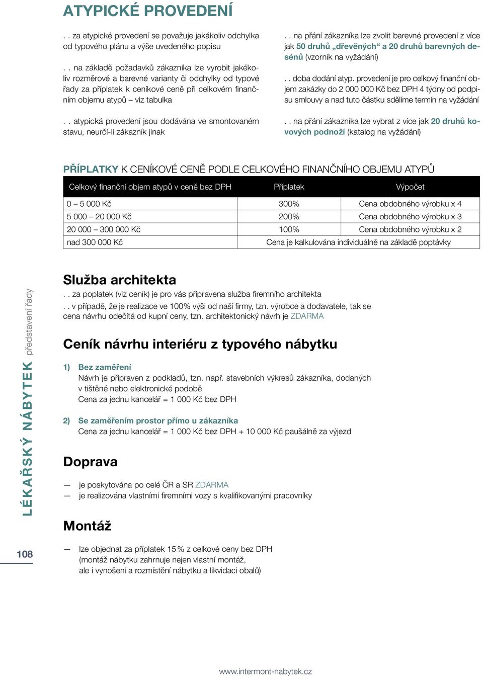 . atypická provedení jsou dodávána ve smontovaném stavu, neurčí-li zákazník jinak.